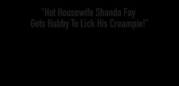  Hot Housewife Shanda Fay Gets Hubby To Lick His Creampie!